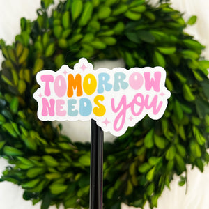 Tomorrow Needs You Weatherproof Sticker